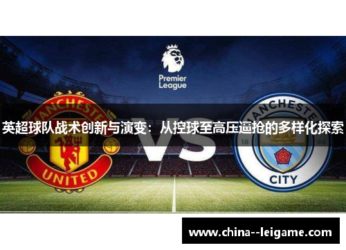 英超球队战术创新与演变：从控球至高压逼抢的多样化探索
