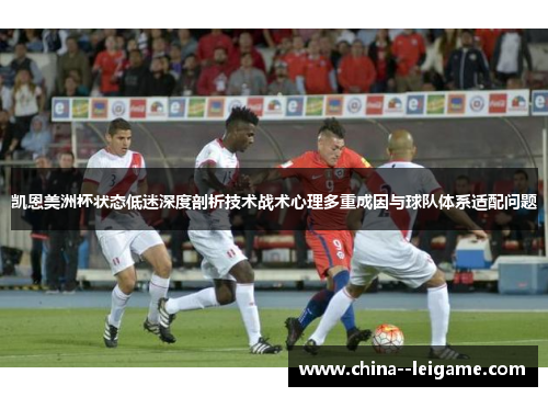 凯恩美洲杯状态低迷深度剖析技术战术心理多重成因与球队体系适配问题
