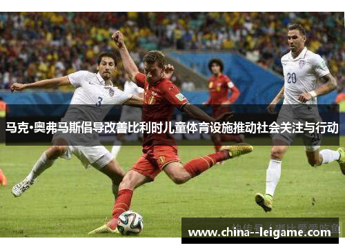 马克·奥弗马斯倡导改善比利时儿童体育设施推动社会关注与行动