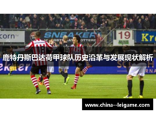 鹿特丹斯巴达荷甲球队历史沿革与发展现状解析 鹿特丹斯巴达荷甲球队历史沿革与发展现状解析