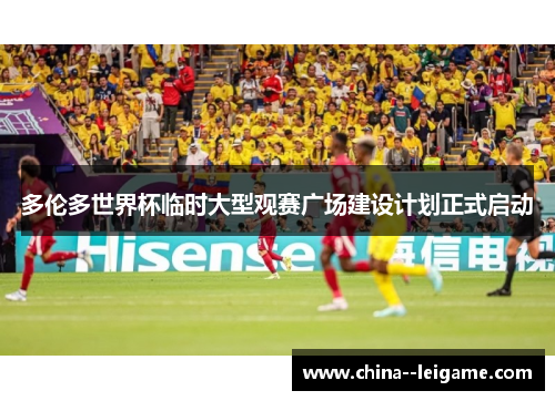 多伦多世界杯临时大型观赛广场建设计划正式启动