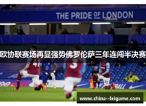欧协联赛场再显强势佛罗伦萨三年连闯半决赛 欧协联赛场再显强势佛罗伦萨三年连闯半决赛
