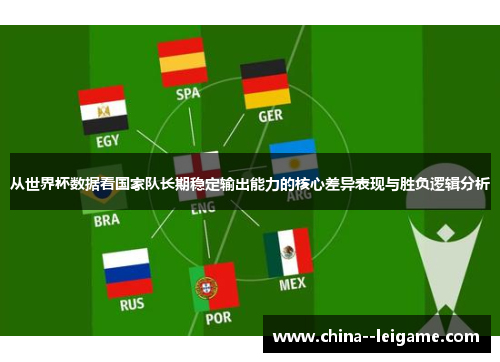 从世界杯数据看国家队长期稳定输出能力的核心差异表现与胜负逻辑分析